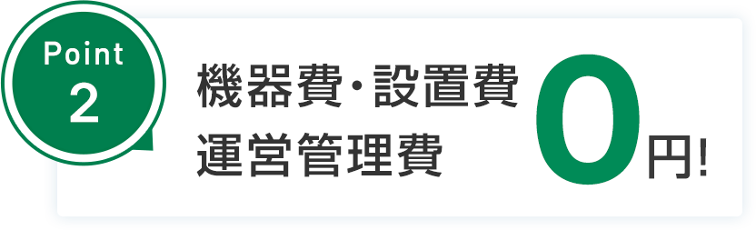 point2 設備投資不要!運営管理費不要!